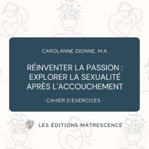 Couverture du cahier réinventer la passion :explorer la sexualité après l'accouchement, un cahier d'exercices par Carolanne Dionne, M.A, publié par les éditions matrescence