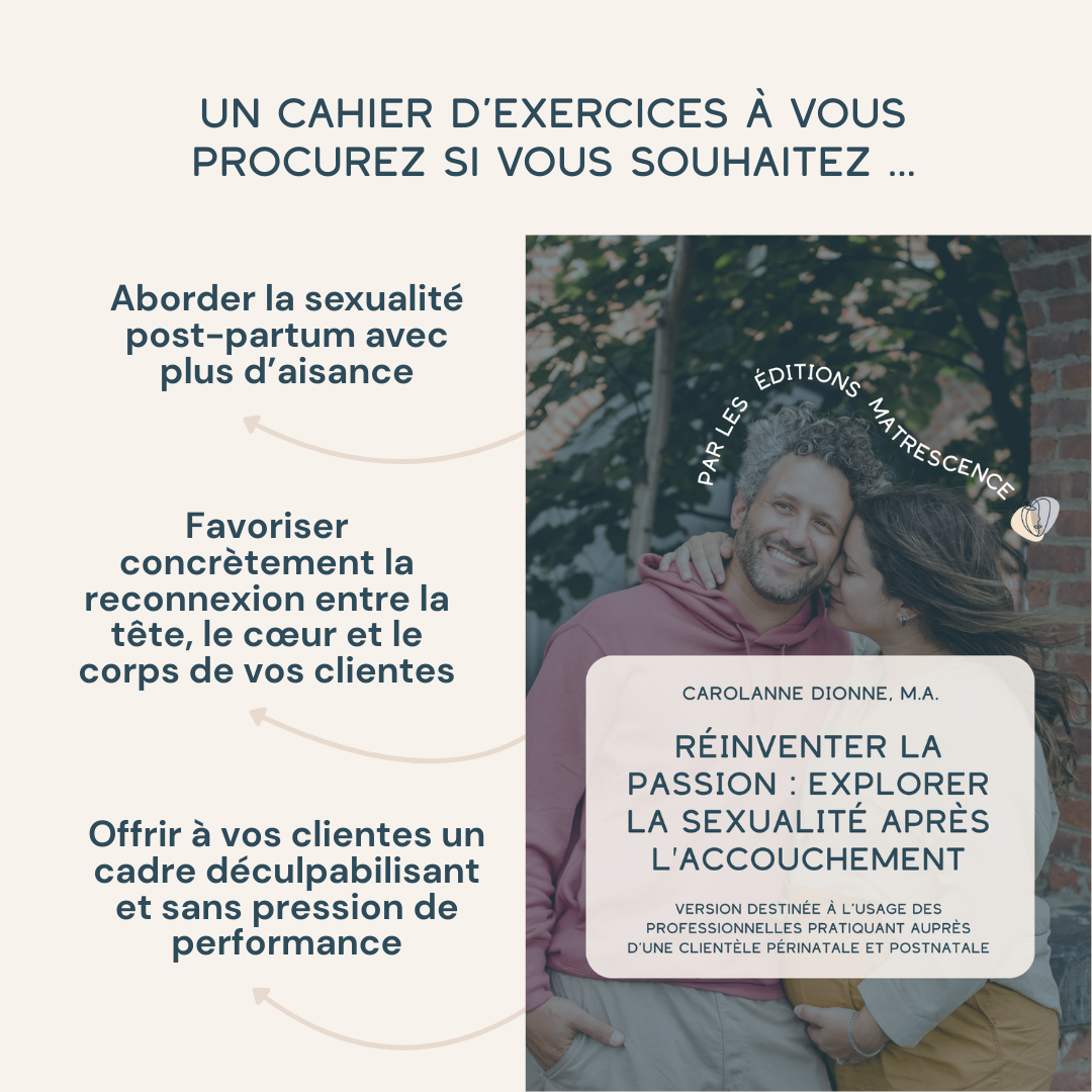 Un cahier d’exercices à vous procurez si vous souhaitez ... Favoriser concrètement la reconnexion entre la tête, le cœur et le corps de vos clientes ; Aborder la sexualité post-partum avec plus d’aisance ; Offrir à vos clientes un cadre déculpabilisant et sans pression de performance